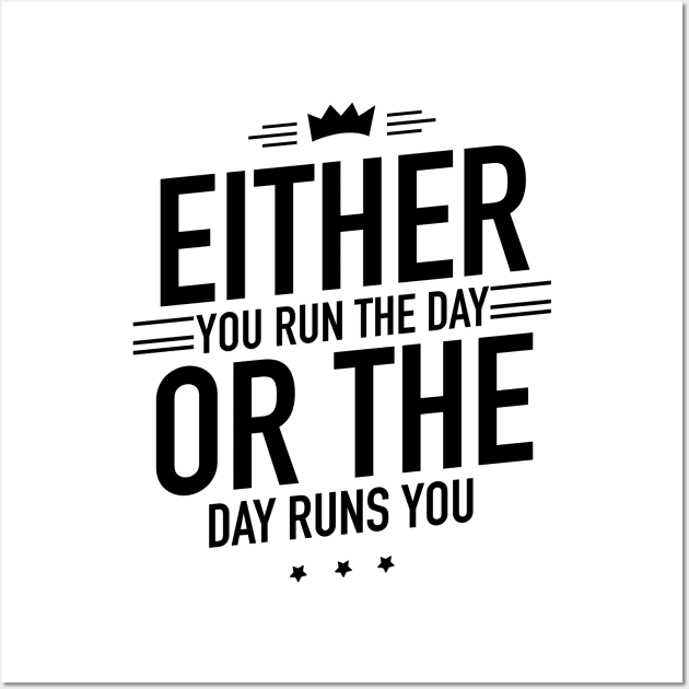 Either you run the day or the day runs you Wall Art by TextFactory